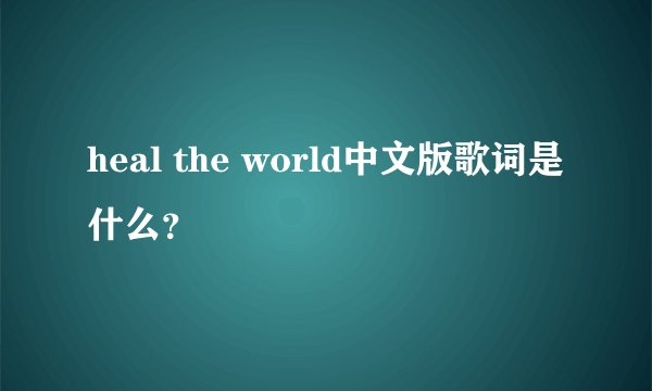 heal the world中文版歌词是什么？