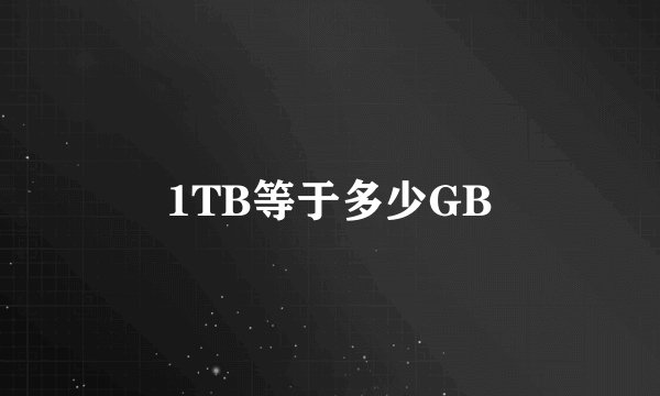 1TB等于多少GB