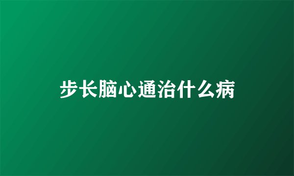 步长脑心通治什么病