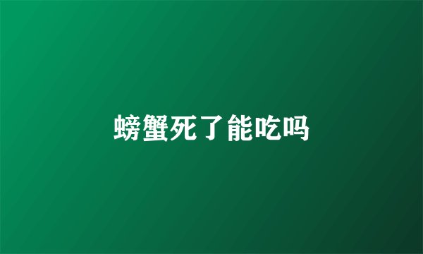 螃蟹死了能吃吗