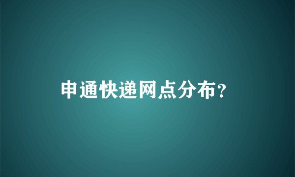申通快递网点分布？
