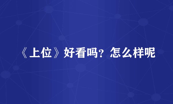 《上位》好看吗？怎么样呢