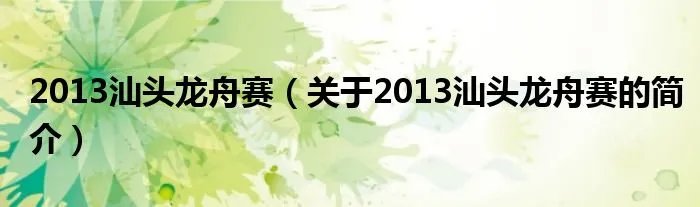2013汕头龙舟赛（关于2013汕头龙舟赛的简介）
