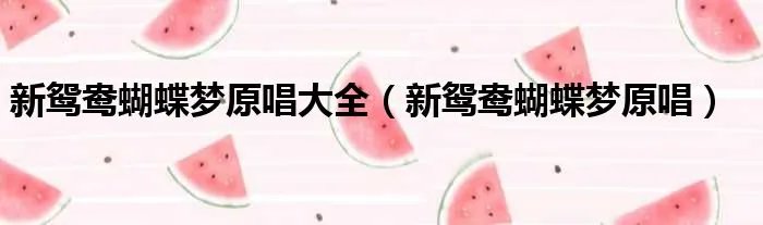 新鸳鸯蝴蝶梦原唱大全（新鸳鸯蝴蝶梦原唱）