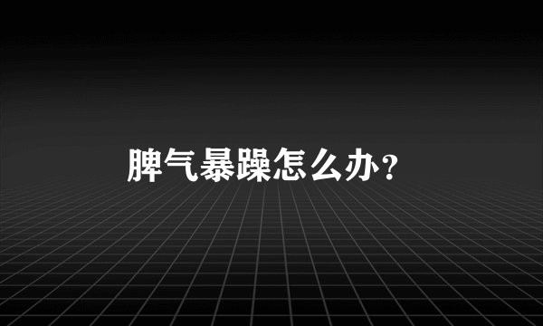 脾气暴躁怎么办？