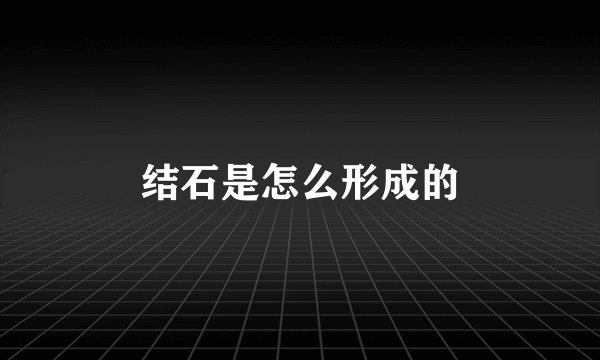 结石是怎么形成的