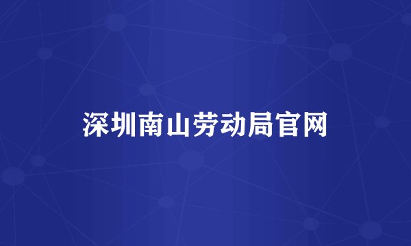 深圳南山劳动局官网