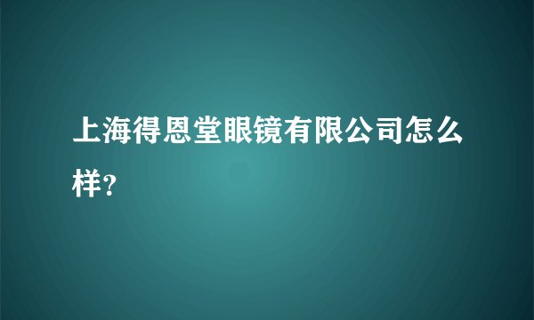 上海得恩堂眼镜有限公司怎么样？