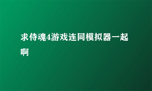 求侍魂4游戏连同模拟器一起啊