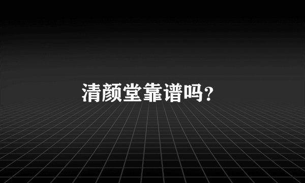 清颜堂靠谱吗？