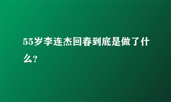 55岁李连杰回春到底是做了什么？