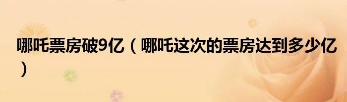 哪吒票房破9亿（哪吒这次的票房达到多少亿）