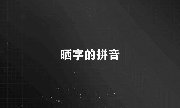 晒字的拼音