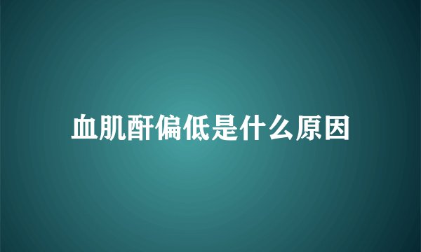 血肌酐偏低是什么原因