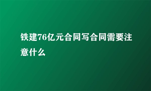 铁建76亿元合同写合同需要注意什么