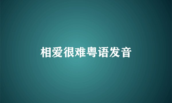 相爱很难粤语发音