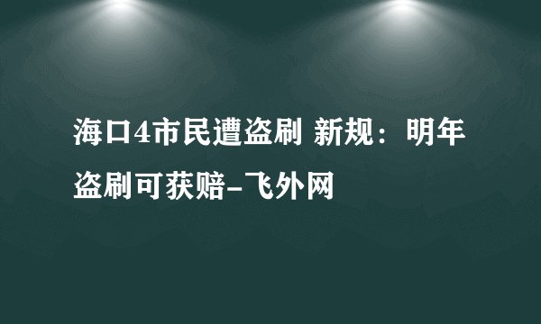海口4市民遭盗刷 新规：明年盗刷可获赔-飞外网
