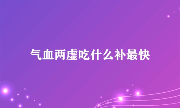 气血两虚吃什么补最快