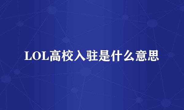 LOL高校入驻是什么意思