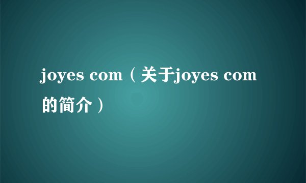 joyes com（关于joyes com的简介）