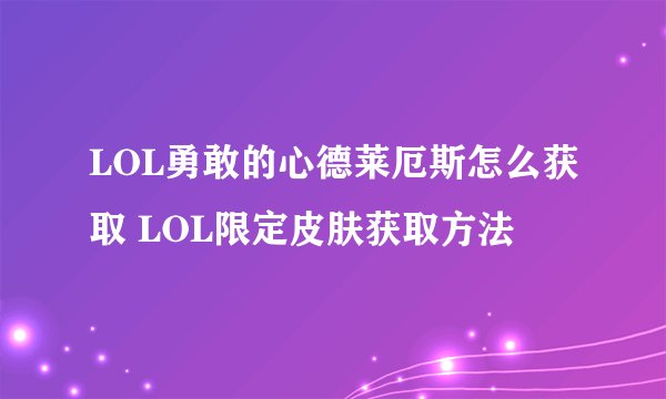 LOL勇敢的心德莱厄斯怎么获取 LOL限定皮肤获取方法