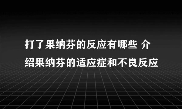 打了果纳芬的反应有哪些 介绍果纳芬的适应症和不良反应