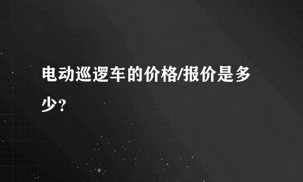 电动巡逻车的价格/报价是多少？
