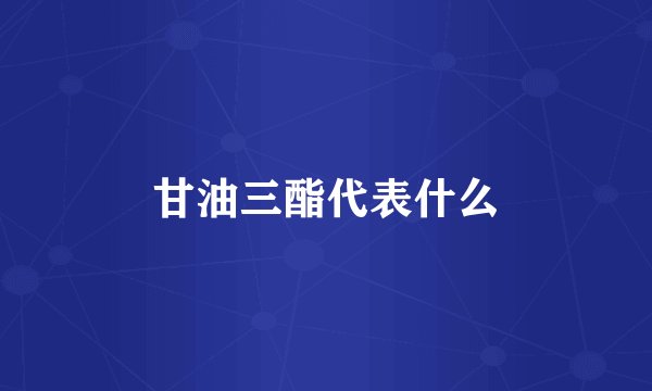 甘油三酯代表什么