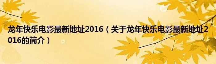 龙年快乐电影最新地址2016（关于龙年快乐电影最新地址2016的简介）