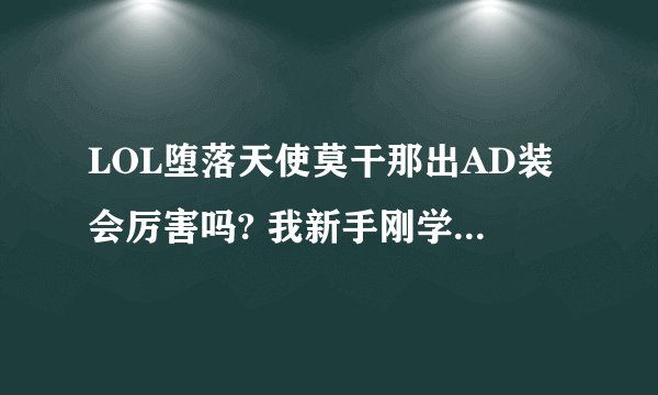 LOL堕落天使莫干那出AD装会厉害吗? 我新手刚学莫干那. 求帮助