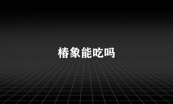 椿象能吃吗