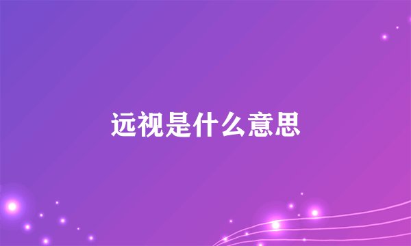 远视是什么意思