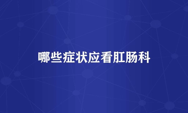 哪些症状应看肛肠科