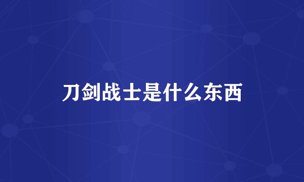 刀剑战士是什么东西