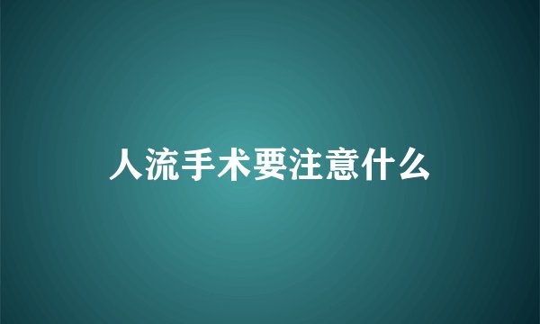 人流手术要注意什么