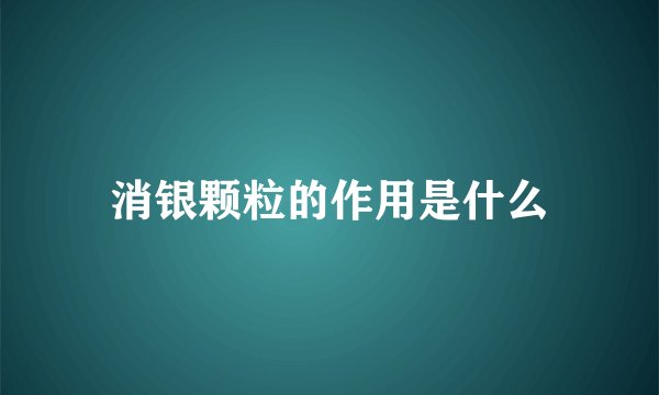 消银颗粒的作用是什么