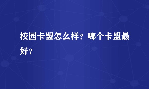 校园卡盟怎么样？哪个卡盟最好？