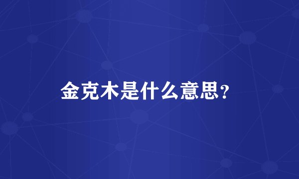 金克木是什么意思？