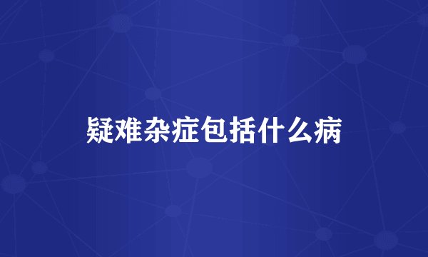 疑难杂症包括什么病