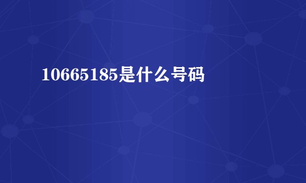 10665185是什么号码