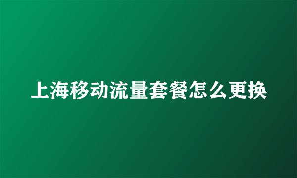 上海移动流量套餐怎么更换