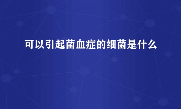 可以引起菌血症的细菌是什么