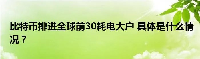 比特币排进全球前30耗电大户 具体是什么情况？