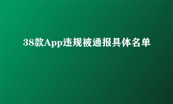 38款App违规被通报具体名单