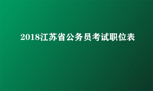 2018江苏省公务员考试职位表