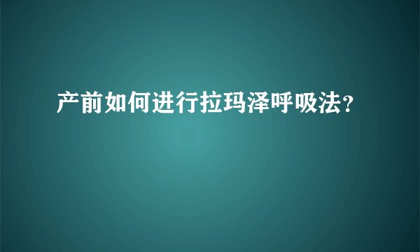 产前如何进行拉玛泽呼吸法？