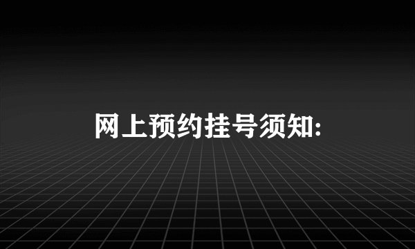 网上预约挂号须知: