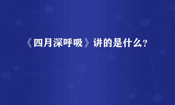 《四月深呼吸》讲的是什么？