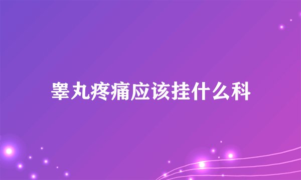睾丸疼痛应该挂什么科