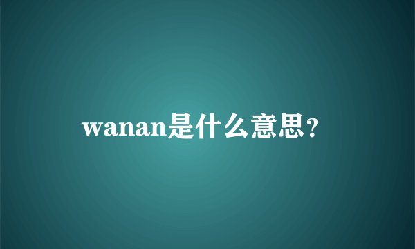 wanan是什么意思？